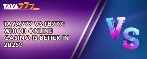 TAYA777 vs FB777: Which Online Casino is Better in 2025?