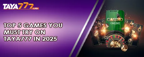 Top 5 Games You Must Try on TAYA777 in 2025