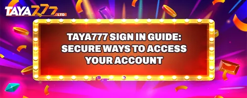 TAYA777 Sign In Guide: Secure Ways to Access Your Account