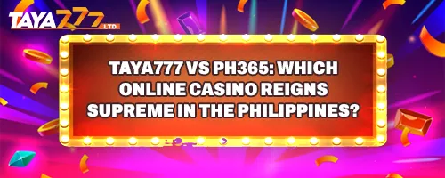 TAYA777 vs PH365: Which Online Casino Reigns Supreme in the Philippines?
